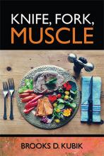 Knife, Fork, Muscle  Diet and Nutrition for Lifelong Strength and Health